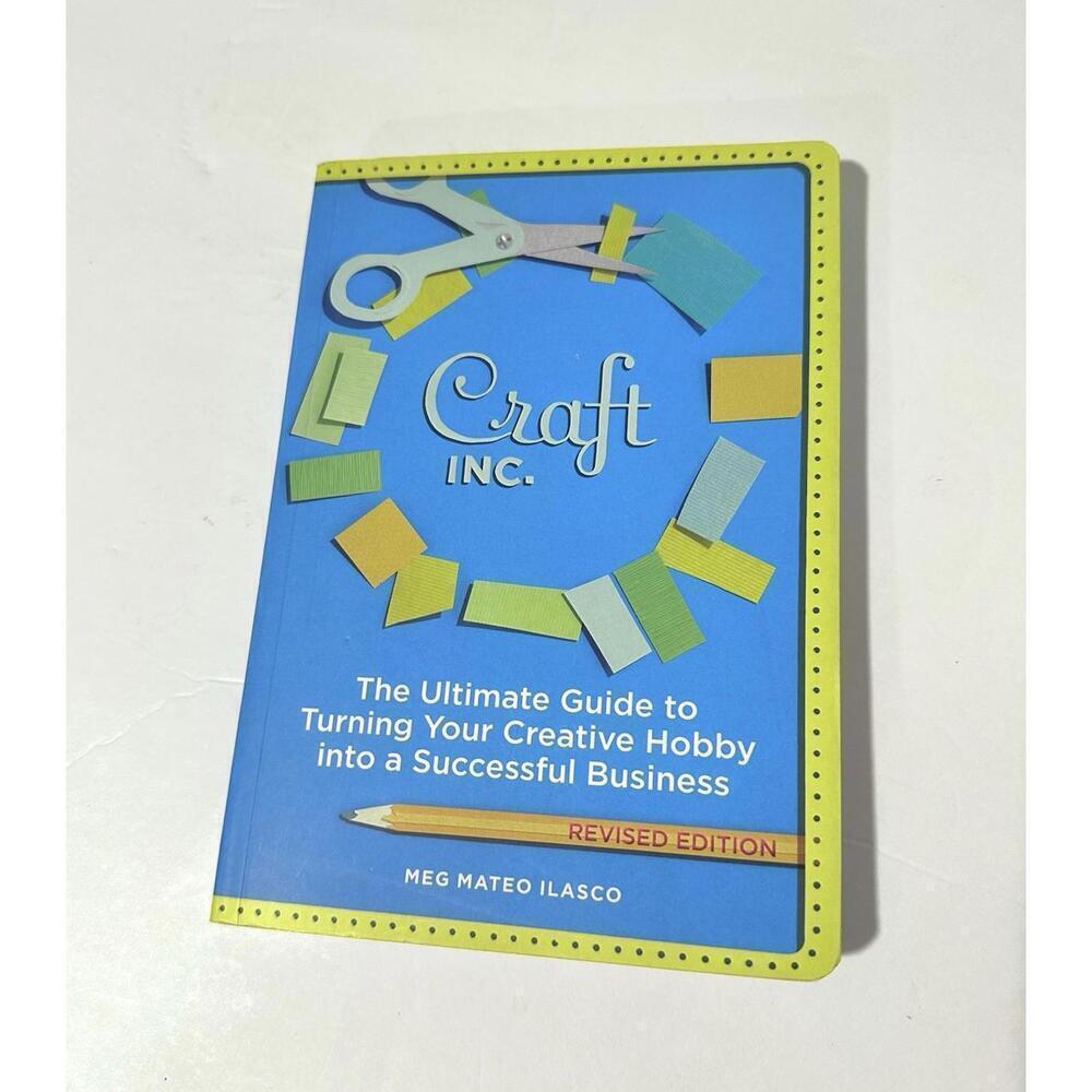 Craft, Inc. Ultimate Guide to Turning Your Creative Hobby into a Successful Biz
